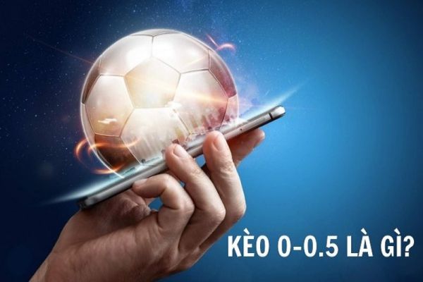 Kèo 0-0.5 là gì? Giải thích chi tiết về kèo chấp đồng banh nửa trái